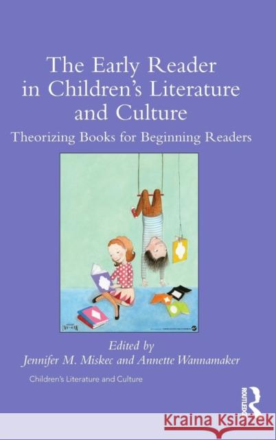 The Early Reader in Children's Literature and Culture: Theorizing Books for Beginning Readers Jennifer Miskec Annette Wannamaker 9781138931688 Routledge - książka