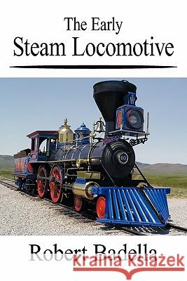 The Early Steam Locomotive Robert Badella 9781418453237 Authorhouse - książka