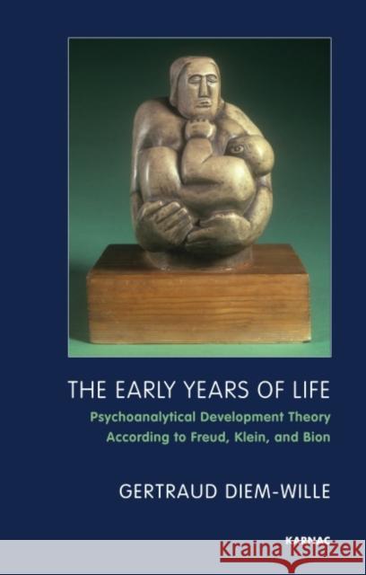 The Early Years of Life: Psychoanalytical Development Theory According to Freud, Klein, and Bion Gertraud Diem-Wille 9781855757103 Karnac Books - książka