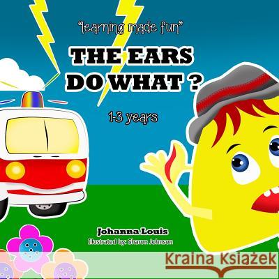 The Ears Do What ?: Learning Made Fun Johanna Louis 9781522702641 Createspace Independent Publishing Platform - książka