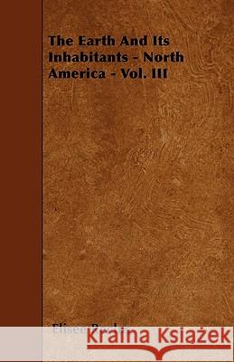 The Earth And Its Inhabitants - North America - Vol. III Reclus, Elisee 9781445551401 Watson Press - książka