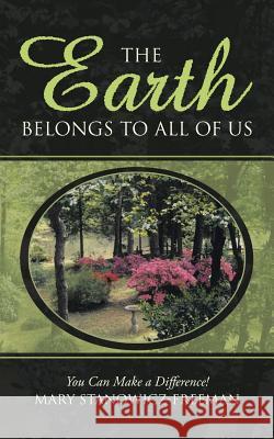 The Earth Belongs to All of Us: You Can Make a Difference! Mary Stanowicz-Freeman 9781480830912 Archway Publishing - książka