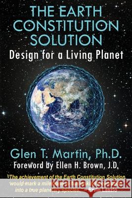 The Earth Constitution Solution: Design for a Living Planet Glen T. Martin Laura M. George Ellen H. Brown 9781937465285 Peace Pentagon Press - książka