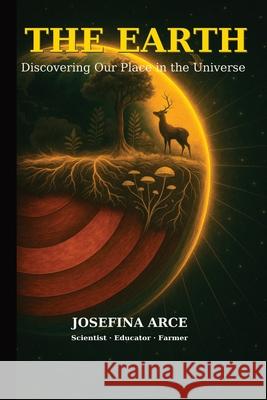 The Earth: Discovering our Place in the Universe Josefina Arce 9780972563284 Educacion Atabey, Inc. - książka