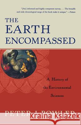 The Earth Encompassed: A History of the Environmental Sciences Peter J. Bowler Roy Porter 9780393320800 W. W. Norton & Company - książka