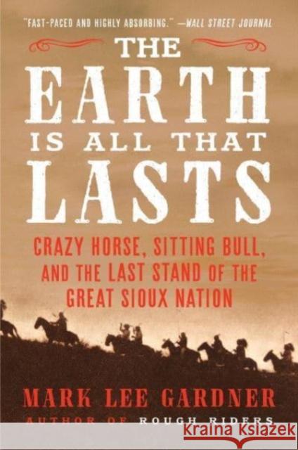 The Earth Is All That Lasts: Crazy Horse, Sitting Bull, and the Last Stand of the Great Sioux Nation Mark Lee Gardner 9780062669902 Mariner Books - książka