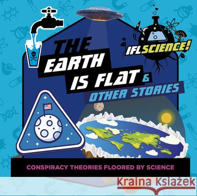 The Earth Is Flat & Other Stories: Conspiracy Theories Floored by Science Smart Design Studio 9781912867677 Ice House Books - książka