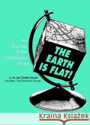 The Earth Is Flat!: An Expos? of the Globularist Hoax Leo Ferrari Kay Burns David Eso 9781894725590 ISER Books - książka