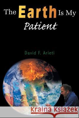 The Earth Is My Patient David F. Arieti 9781420832273 Authorhouse - książka