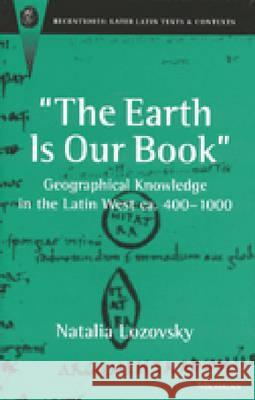 The Earth Is Our Book: Geographical Knowledge in the Latin West Ca. 400-1000 Lozovsky, Natalia 9780472111329 University of Michigan Press - książka
