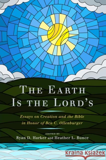 The Earth Is the Lord's: Essays on Creation and the Bible in Honor of Ben C. Ollenburger Ryan D. Harker Heather Bunce  9781575069937 Eisenbrauns - książka
