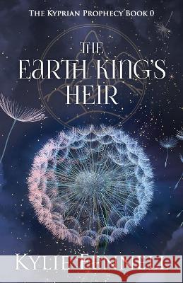 The Earth King's Heir: The Kyprian Prophecy Book 0 (A Prequel) Kylie Fennell 9780645405224 N & K Fennell Pty Ltd - książka