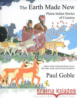 The Earth Made New: Plains Indian Stories of Creation Paul Goble 9781933316673 World Wisdom Books - książka