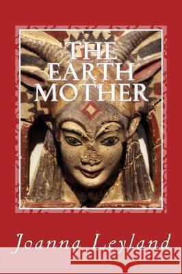 The Earth Mother Joanna Leyland 9781546533108 Createspace Independent Publishing Platform - książka