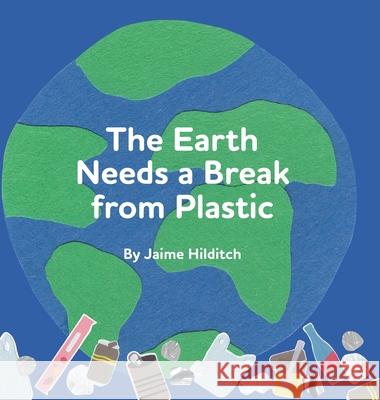 The Earth Needs a Break from Plastic Jaime Hilditch 9781525597312 FriesenPress - książka