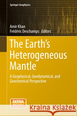 The Earth's Heterogeneous Mantle: A Geophysical, Geodynamical, and Geochemical Perspective Khan, Amir 9783319156262 Springer - książka