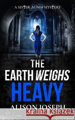 The Earth Weighs Heavy: an absolutely gripping British crime mystery full of twists Alison Joseph 9781805733225 Joffe Books Ltd - książka