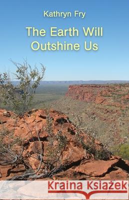 The Earth Will Outshine Us Kathryn Fry 9781761091711 Ginninderra Press - książka