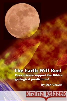 The Earth Will Reel: Does science support the Bible's Geological Predictions Dan Graves 9781541310872 Createspace Independent Publishing Platform - książka