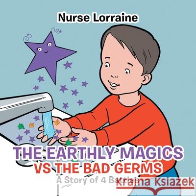 The Earthly Magics Vs the Bad Germs: A Story of 4 Battles Nurse Lorraine 9781665524421 Authorhouse - książka