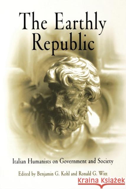 The Earthly Republic: Italian Humanists on Government and Society Benjamin G. Kohl Ronald G. Witt Elizabeth B. Welles 9780812210972 University of Pennsylvania Press - książka