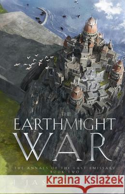 The Earthmight War: The Annals of the Last Emissary J. Jason Hicks 9781960481016 Dasmurwil Properties LLC - książka