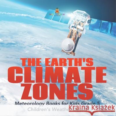 The Earth's Climate Zones Meteorology Books for Kids Grade 5 Children's Weather Books Baby Professor 9781541953901 Baby Professor - książka