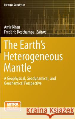 The Earth's Heterogeneous Mantle: A Geophysical, Geodynamical, and Geochemical Perspective Khan, Amir 9783319156262 Springer - książka