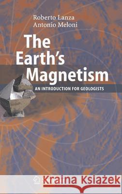 The Earth's Magnetism: An Introduction for Geologists Lanza, Roberto 9783540279792 Springer - książka