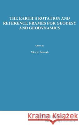 The Earth's Rotation and Reference Frames for Geodesy and Geodynamics International Astronomical Union         Alice K. Babcock George A. Wilkins 9789027726575 Springer - książka