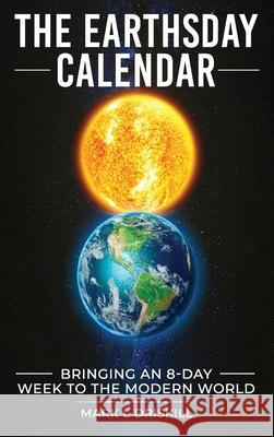 The Earthsday Calendar: Bringing An 8-Day Week To The Modern World Mark L. Driskill 9781963501216 Lincoln Publishers - książka