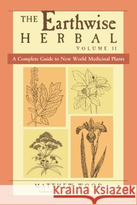 The Earthwise Herbal, Volume II: A Complete Guide to New World Medicinal Plants Matthew Wood 9781556437793 North Atlantic Books - książka