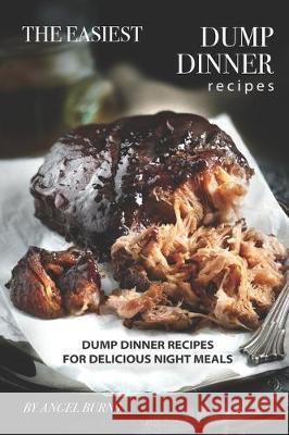 The Easiest Dump Dinner Recipes: Dump Dinner Recipes for Delicious Night Meals Angel Burns 9781697715422 Independently Published - książka