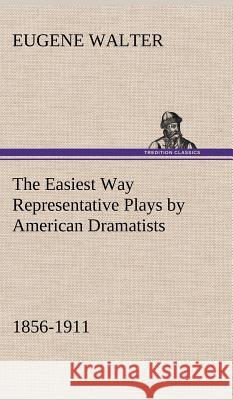 The Easiest Way Representative Plays by American Dramatists: 1856-1911 Eugene Walter 9783849196363 tredition GmbH - książka