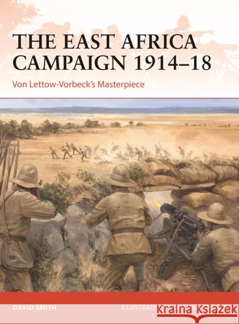 The East Africa Campaign 1914–18: Von Lettow-Vorbeck’s Masterpiece David Smith 9781472848918 Bloomsbury Publishing PLC - książka