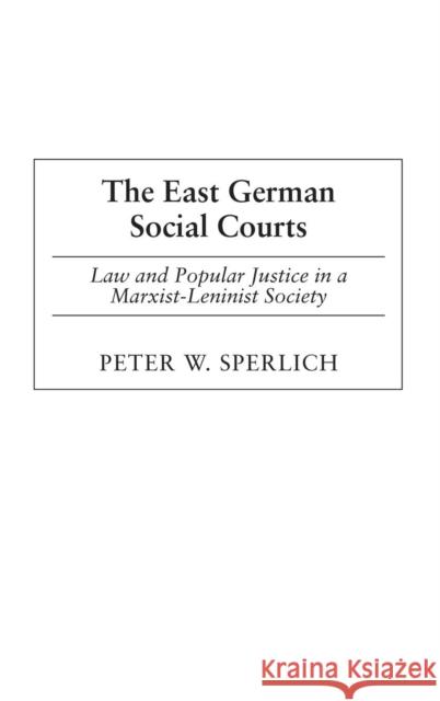 The East German Social Courts: Law and Popular Justice in a Marxist-Leninist Society Sperlich, Peter W. 9780275975647 Praeger Publishers - książka