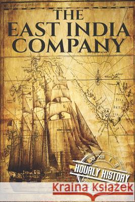 The East India Company: A History From Beginning to End Hourly History 9781096614821 Independently Published - książka