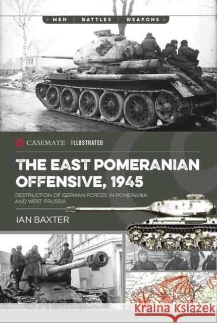 The East Pomeranian Offensive, 1945: Destruction of German forces in Pomerania and West Prussia Ian Baxter 9781636243887 Casemate - książka