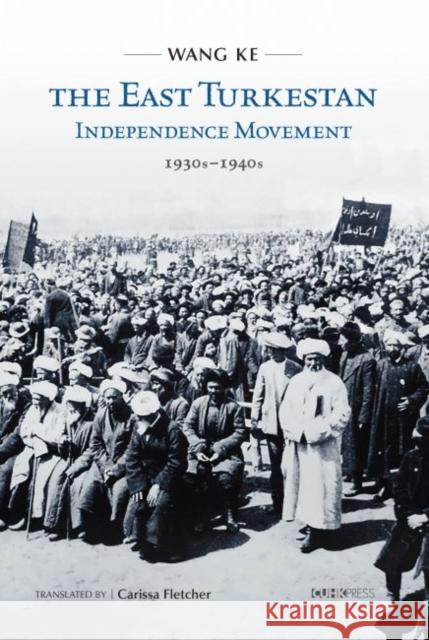 The East Turkestan Independence Movement, 1930s to 1940s Ke Wang Carissa Fletcher 9789629967697 Chinese University Press - książka