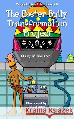 The Easter Bully Transformation Project Gary M Nelson, Rafael Silva 9781532900785 Createspace Independent Publishing Platform - książka