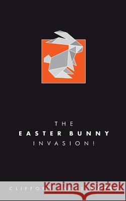 The Easter Bunny Invasion! Clifford James Hayes 9781986300209 Createspace Independent Publishing Platform - książka