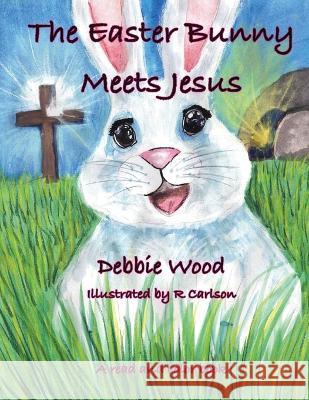 The Easter Bunny Meets Jesus Debbie Wood 9781088126370 Debra L. Wood - książka