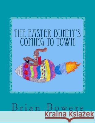 The Easter Bunny's Coming to Town Brian Scott Bowers Autumn Marie Rourke Christopher Brady Bowers 9781511516266 Createspace - książka