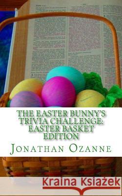 The Easter Bunny's Trivia Challenge: Easter Basket Edition: A quiz about the Easter season for boys and girls ages 8 to 14 Ozanne, Jonathan 9781497371859 Createspace - książka