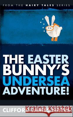 The Easter Bunny's Undersea Adventure! Clifford James Hayes 9781533069740 Createspace Independent Publishing Platform - książka