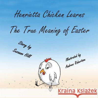 The Easter Chicken: Henrietta Chicken Learns the True Meaning of Easter Suzanne Hill 9781950454303 Pen It! Publications, LLC - książka
