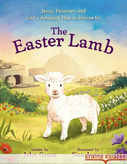 The Easter Lamb: Jesus, Passover, and God’s Amazing Plan to Rescue Us John Greco 9780310152156 Zondervan - książka