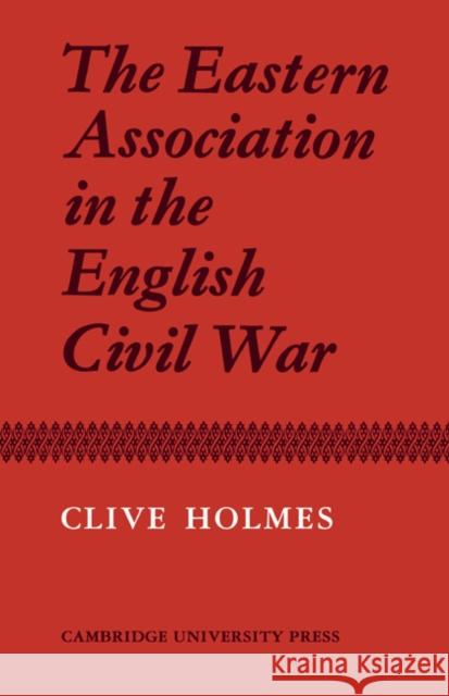 The Eastern Association in the English Civil War Clive Holmes 9780521042253 Cambridge University Press - książka