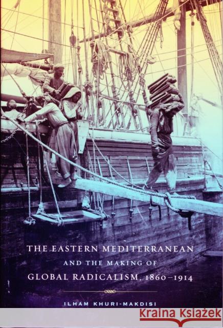 The Eastern Mediterranean and the Making of Global Radicalism, 1860-1914: Volume 13 Khuri-Makdisi, Ilham 9780520262010  - książka