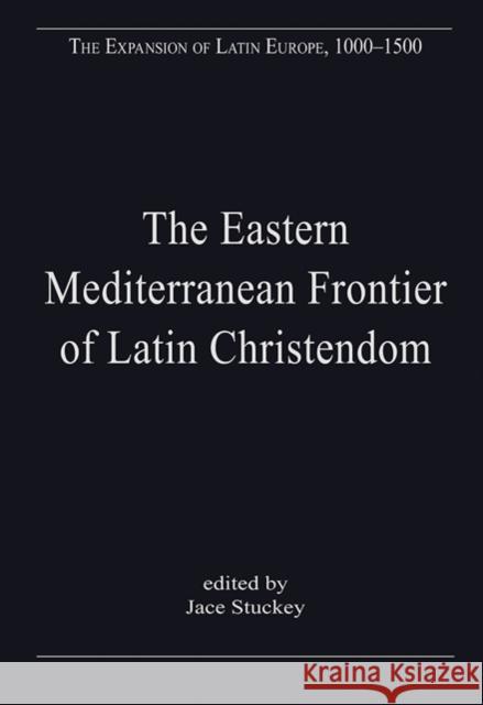 The Eastern Mediterranean Frontier of Latin Christendom Jace Stuckey   9781472422750 Ashgate Publishing Limited - książka